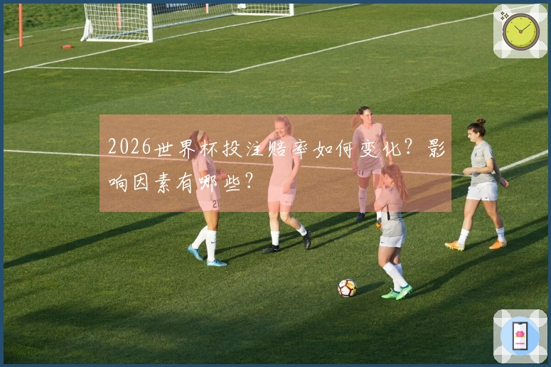 2026世界杯投注赔率如何变化？影响因素有哪些？