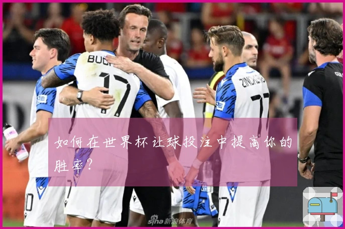 如何在世界杯让球投注中提高你的胜率？